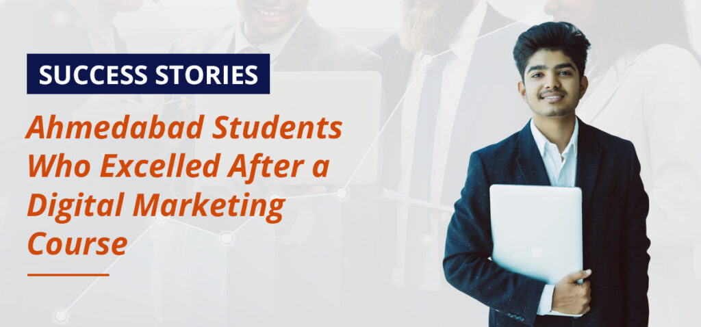Success-Stories-Ahmedabad-Students-Who-Excelled-After-a-Digital-Marketing-Course